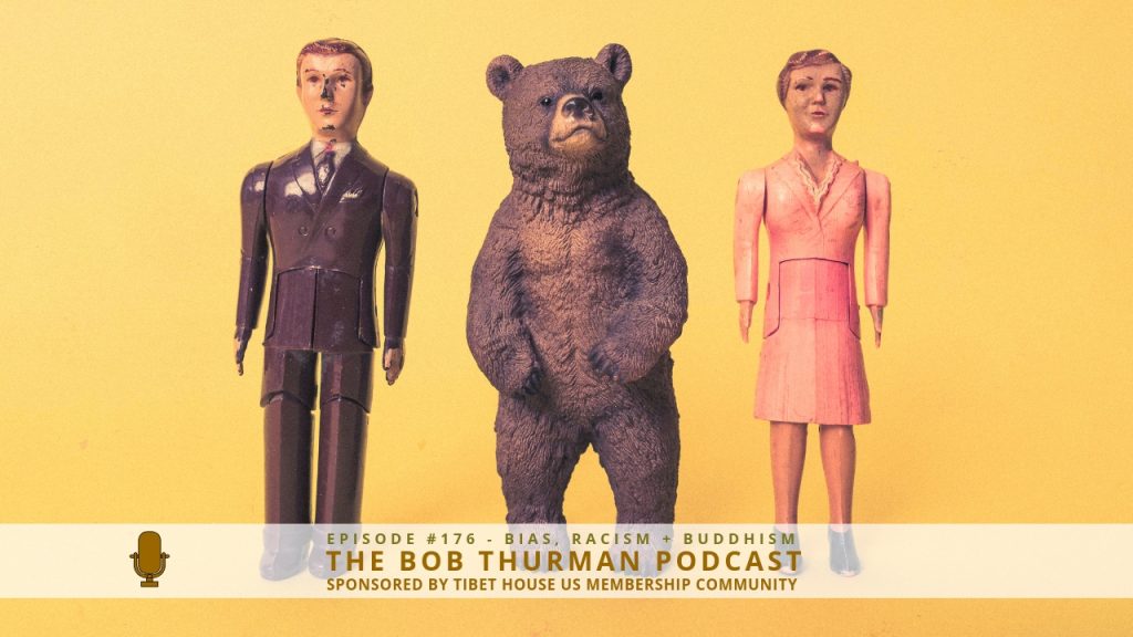 Bias, Racism + Buddhism : Bob Thurman Podcast – Ep. 176 | 10/9/2018