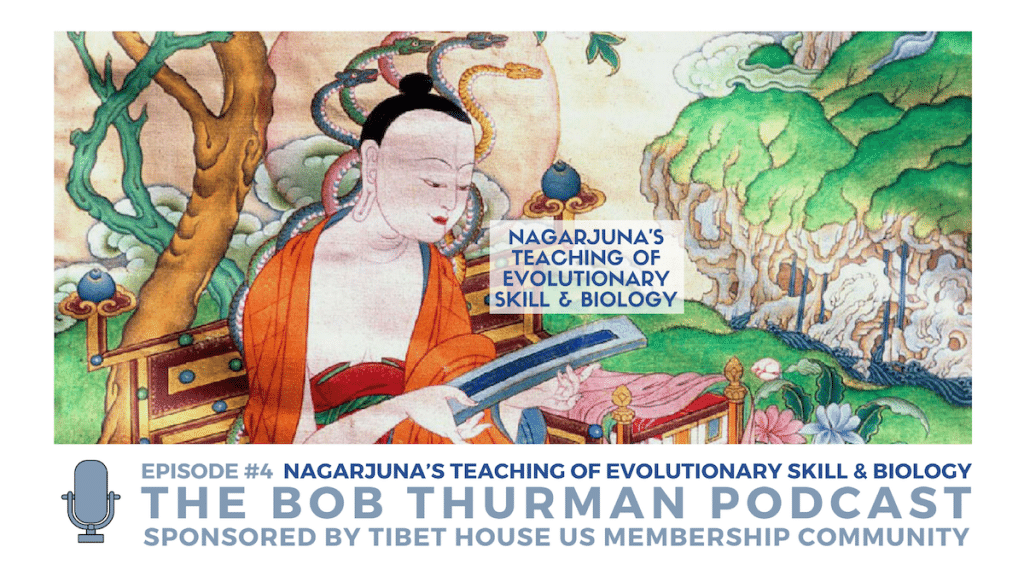 Nagarjuna on Evolutionary Skill & Biology : Bob Thurman Podcast #4 | 11/13/2017