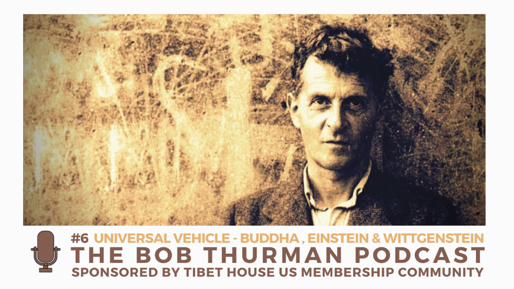 Universal Vehicle : Buddha, Einstein & Wittgenstein – Bob Thurman Podcast #6 | 11/27/2017