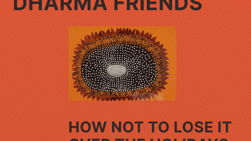 DHARMA FRIENDS _ How Not to Lose it Over the Holidays